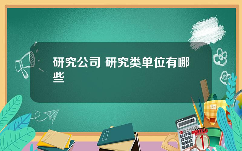 研究公司 研究类单位有哪些